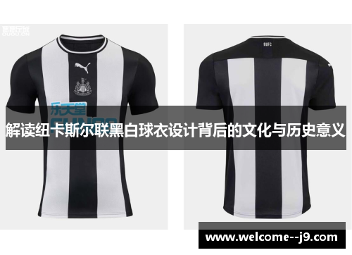 解读纽卡斯尔联黑白球衣设计背后的文化与历史意义
