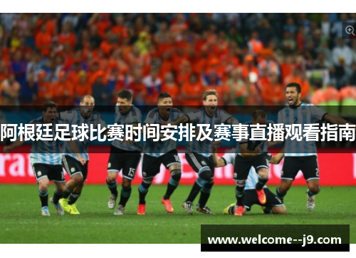 阿根廷足球比赛时间安排及赛事直播观看指南