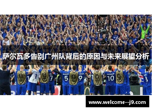 萨尔瓦多告别广州队背后的原因与未来展望分析