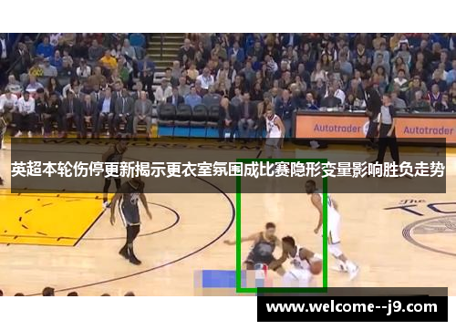 英超本轮伤停更新揭示更衣室氛围成比赛隐形变量影响胜负走势 英超本轮伤停更新揭示更衣室氛围成比赛隐形变量影响胜负走势