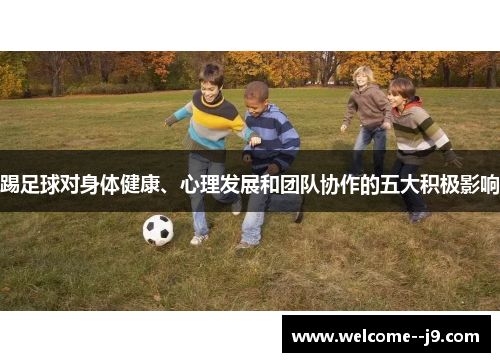踢足球对身体健康、心理发展和团队协作的五大积极影响