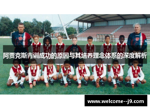 阿贾克斯青训成功的原因与其培养理念体系的深度解析 阿贾克斯青训成功的原因与其培养理念体系的深度解析
