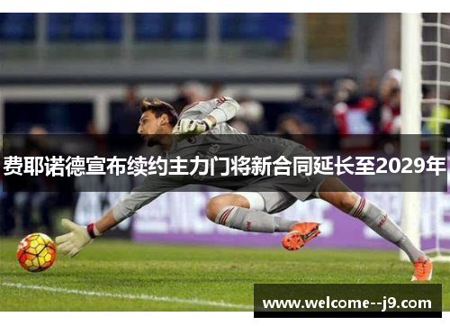 费耶诺德宣布续约主力门将新合同延长至2029年